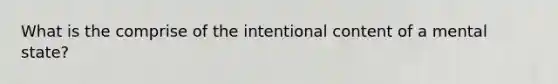 What is the comprise of the intentional content of a mental state?