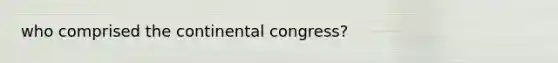 who comprised the continental congress?