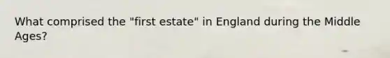 What comprised the "first estate" in England during the Middle Ages?