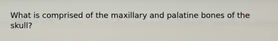 What is comprised of the maxillary and palatine bones of the skull?