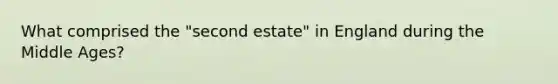 What comprised the "second estate" in England during the Middle Ages?