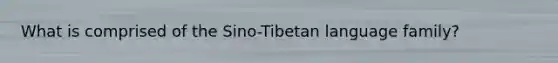 What is comprised of the Sino-Tibetan language family?