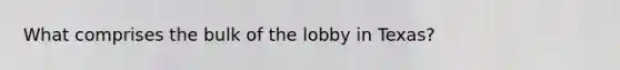 What comprises the bulk of the lobby in Texas?