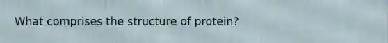 What comprises the structure of protein?