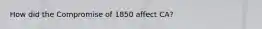 How did the Compromise of 1850 affect CA?