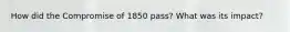 How did the Compromise of 1850 pass? What was its impact?