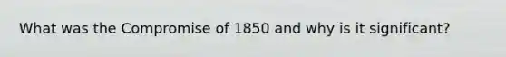 What was the Compromise of 1850 and why is it significant?