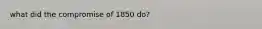 what did the compromise of 1850 do?