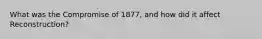 What was the Compromise of 1877, and how did it affect Reconstruction?