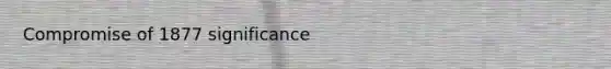 Compromise of 1877 significance