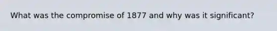 What was the compromise of 1877 and why was it significant?