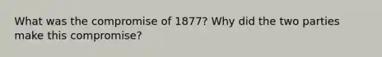 What was the compromise of 1877? Why did the two parties make this compromise?