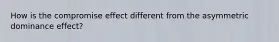 How is the compromise effect different from the asymmetric dominance effect?