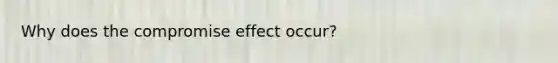 Why does the compromise effect occur?