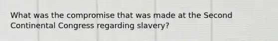 What was the compromise that was made at the Second Continental Congress regarding slavery?