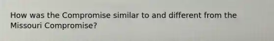 How was the Compromise similar to and different from the Missouri Compromise?