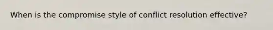 When is the compromise style of conflict resolution effective?