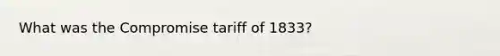 What was the Compromise tariff of 1833?