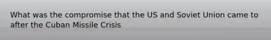 What was the compromise that the US and Soviet Union came to after the Cuban Missile Crisis