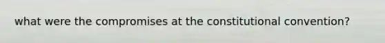 what were the compromises at the constitutional convention?