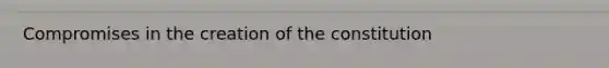 Compromises in the creation of the constitution