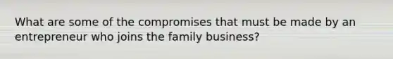 What are some of the compromises that must be made by an entrepreneur who joins the family business?