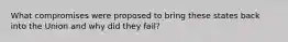 What compromises were proposed to bring these states back into the Union and why did they fail?