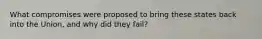 What compromises were proposed to bring these states back into the Union, and why did they fail?