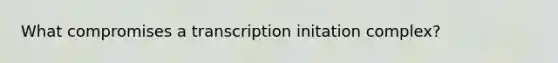 What compromises a transcription initation complex?