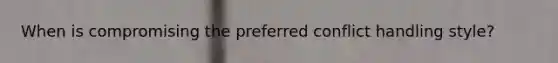 When is compromising the preferred conflict handling style?