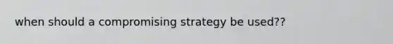 when should a compromising strategy be used??