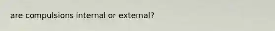 are compulsions internal or external?