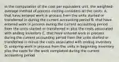 In the computation of the cost per equivalent​ unit, the​ weighted-average method of process costing considers all the​ costs: A. that have entered work in process from the units started or transferred in during the current accounting period B. that have entered work in process during the current accounting period from the units started or transferred in plus the costs associated with ending inventory C. that have entered work in process during the current accounting period from the units started or transferred in minus the costs associated with ending inventory D. entering work in process from the units in beginning inventory plus the costs for the work completed during the current accounting period