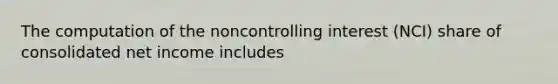 The computation of the noncontrolling interest (NCI) share of consolidated net income includes