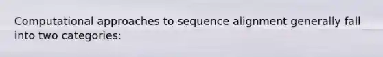 Computational approaches to sequence alignment generally fall into two categories: