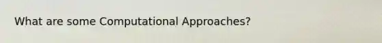 What are some Computational Approaches?