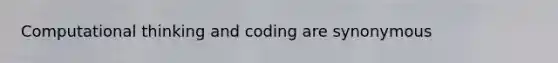 Computational thinking and coding are synonymous