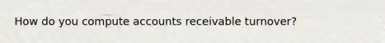 How do you compute accounts receivable turnover?