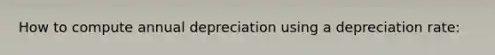 How to compute annual depreciation using a depreciation rate: