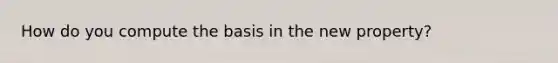 How do you compute the basis in the new property?