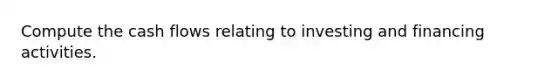 Compute the cash flows relating to investing and financing activities.