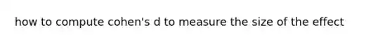 how to compute cohen's d to measure the size of the effect