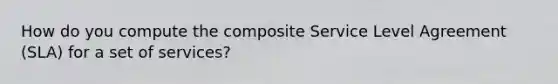 How do you compute the composite Service Level Agreement (SLA) for a set of services?