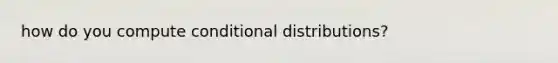 how do you compute conditional distributions?