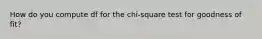 How do you compute df for the chi-square test for goodness of fit?