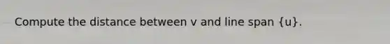 Compute the distance between v and line span (u).