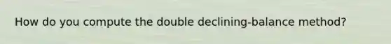 How do you compute the double declining-balance method?