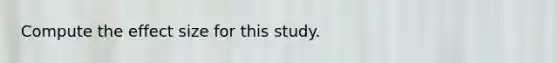 Compute the effect size for this study.