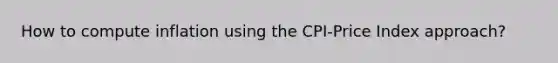 How to compute inflation using the CPI-Price Index approach?