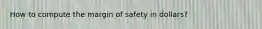 How to compute the margin of safety in dollars?